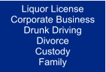 Liquor License Corporate Business Drunk Driving Divorce Custody Family